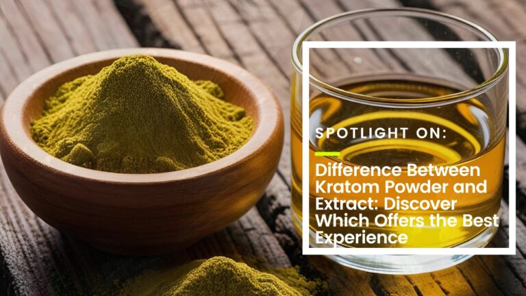 Difference Between Kratom Powder and Extract: Discover Which Offers the Best Experience