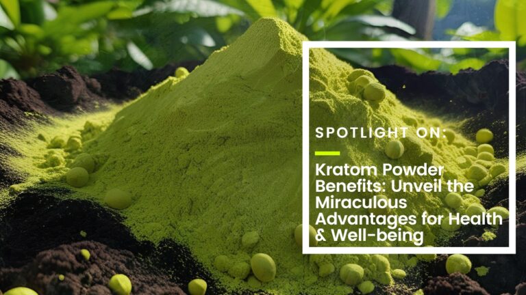 Kratom Powder Benefits: Unveil the Miraculous Advantages for Health & Well-being