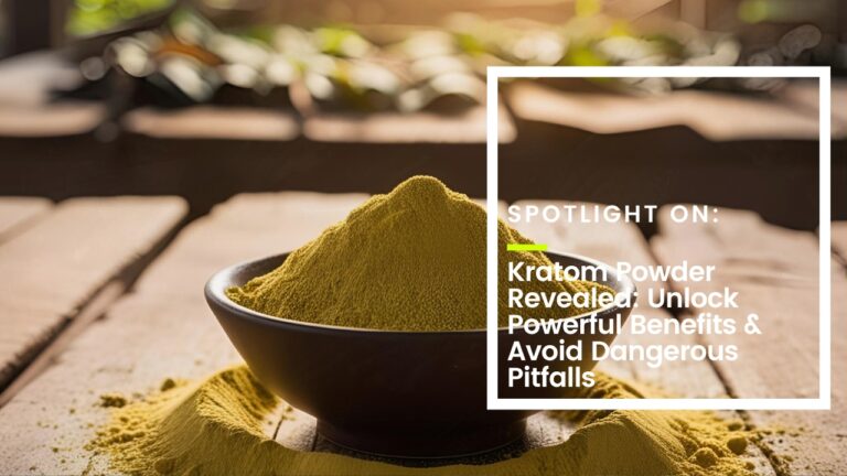 Kratom Powder Revealed: Unlock Powerful Benefits & Avoid Dangerous Pitfalls