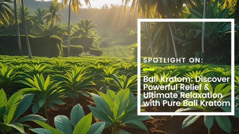 Bali Kratom: Discover Powerful Relief & Ultimate Relaxation with Pure Bali Kratom